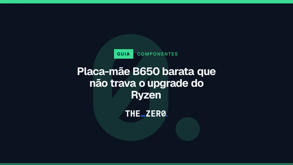 Cartaz editorial do The Zero em azul-marinho, com a marca da casa e faixa verde de Componentes, para o guia sobre Placa-mãe B650 barata que não trava o upgrade do Ryzen.